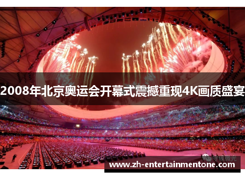 2008年北京奥运会开幕式震撼重现4K画质盛宴