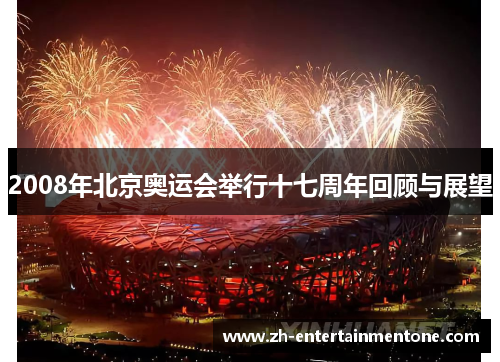 2008年北京奥运会举行十七周年回顾与展望